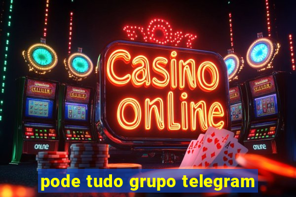 pode tudo grupo telegram